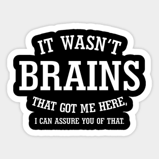 It Wasn't Brains That Got Me Here.. Sticker